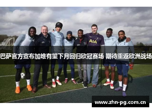 巴萨官方宣布加维有望下月回归欧冠赛场 期待重返欧洲战场